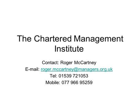 The Chartered Management Institute Contact: Roger McCartney   Tel: 01539 721053 Mobile: