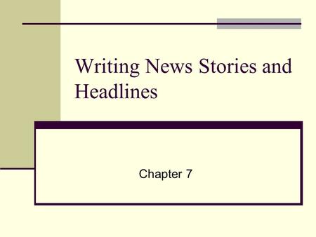 Writing News Stories and Headlines Chapter 7. Most Important Skill: Writing Be a reader Understand the fundamentals: spelling, grammar, and punctuation.