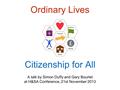 Ordinary Lives Citizenship for All A talk by Simon Duffy and Gary Bourlet at H&SA Conference, 21st November 2013.