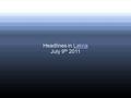 Headlines in LatviaLatvia July 9 th 2011. Politics Its the first day in office for new president of Latvia Andris Berzins. Latvia.