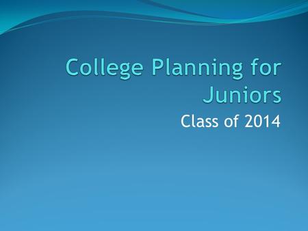 Class of 2014. Spring Prepare for and take the ACT or SAT. Begin or continue to visit college campuses. Prepare for AP exams – you could receive credit.