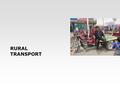 RURAL TRANSPORT. Rural road transport: Africa  Personal motorised transport widespread in Asia; rare in Africa  African countries have to rely on inappropriate.