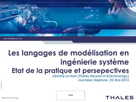 Research & Technology Date /Référence www.thalesgroup.com OPEN Les langages de modélisation en ingénierie système Etat de la pratique et persepectives.