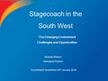 Stagecoach in the South West Michael Watson Managing Director TravelWatch SouthWest 20 th January 2016 The Changing Environment Challenges and Opportunities.