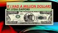 IF I HAD A MILLION DOLLARS BY: LYDIA GAFFORD. $ IF I HAD A MILLION DOLLARS $ I'D PAY FOR COLLEGE The University of Chicago (where my parents went) cost.