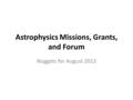 Astrophysics Missions, Grants, and Forum Nuggets for August 2013.