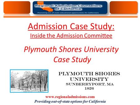 Admission Case Study: Inside the Admission Committee. Plymouth Shores University Case Study www.regionaladmissions.com Providing out-of-state options for.