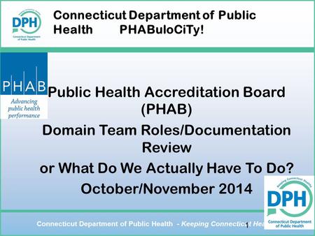 Connecticut Department of Public Health - Keeping Connecticut Healthy Connecticut Department of Public Health PHABuloCiTy! Public Health Accreditation.