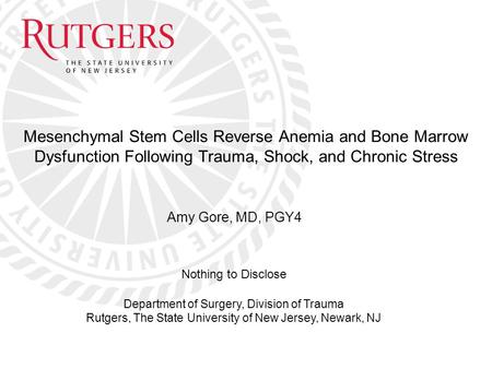 Amy Gore, MD, PGY4 Mesenchymal Stem Cells Reverse Anemia and Bone Marrow Dysfunction Following Trauma, Shock, and Chronic Stress Department of Surgery,