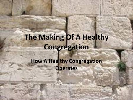 The Making Of A Healthy Congregation How A Healthy Congregation Operates.