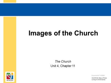 Images of the Church The Church Unit 4, Chapter 11 Document #: TX005561 © 2016 St. Mary’s Press Living in Christ Series.