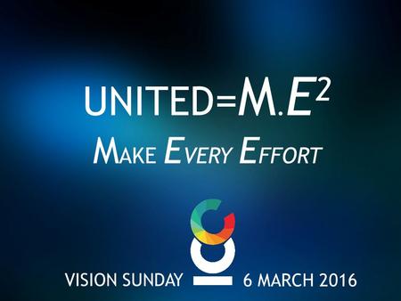 VISION SUNDAY UNITED = M. E 2 M AKE E VERY E FFORT 6 MARCH 2016.