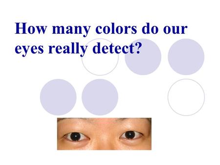 How many colors do our eyes really detect?. ANSWER: 3.