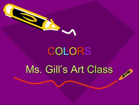 COLORSCOLORSCOLORSCOLORS Ms. Gill’s Art Class COLOR Element of art comprising hues produced through the reflection of light to the eye.