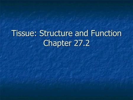 Tissue: Structure and Function Chapter 27.2. Tissue A group of cells and cell products of similar structure that perform a common function.