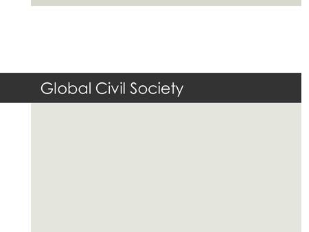 Global Civil Society. Terms I.  Civil Society:  intermediate realm between family and state, where an individual becomes a public person through the.