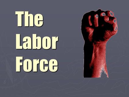 The Labor Force. Essential Standards The student will describe how the earnings of workers are determined in the workplace. The student will identify.