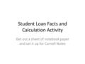 Student Loan Facts and Calculation Activity Get out a sheet of notebook paper and set it up for Cornell Notes.