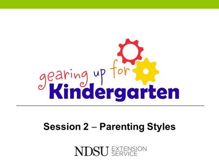 Session 2  Parenting Styles. Parents and participants will: Assess and name their own parenting style Determine the parenting style of other adults who.