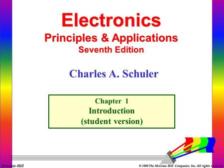 McGraw-Hill © 2008 The McGraw-Hill Companies Inc. All rights reserved. Electronics Principles & Applications Seventh Edition Chapter 1 Introduction (student.