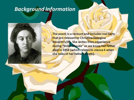 Background Information The poem is a recount and includes real facts that are relevant to Christina Georgina Rossetti’s life. She writes from experience.