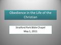 Obedience in the Life of the Christian Stratford Park Bible Chapel May 1, 2011 1.