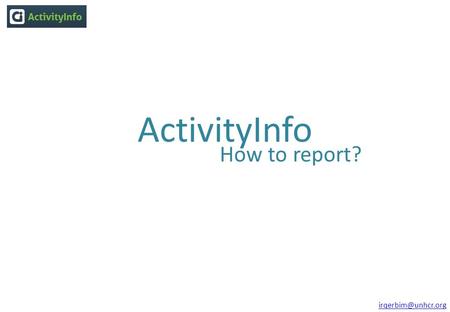 ActivityInfo How to report?  Use the login details you were granted