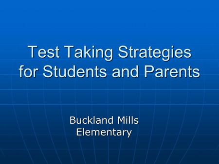 Test Taking Strategies for Students and Parents Buckland Mills Elementary.