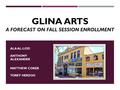 GLINA ARTS A FORECAST ON FALL SESSION ENROLLMENT ALA AL-LOZI ANTHONY ALEXANDER MATTHEW COKER TOREY HERZOG.