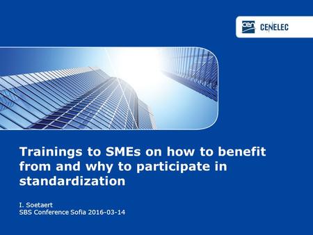 Trainings to SMEs on how to benefit from and why to participate in standardization I. Soetaert SBS Conference Sofia 2016-03-14.