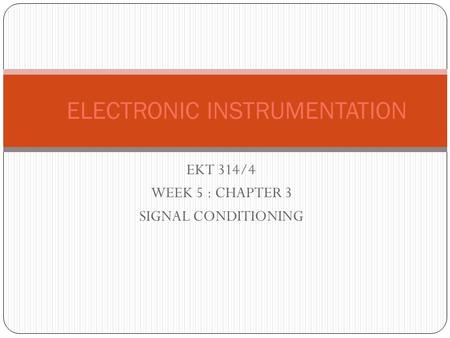 EKT 314/4 WEEK 5 : CHAPTER 3 SIGNAL CONDITIONING ELECTRONIC INSTRUMENTATION.