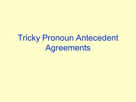 Tricky Pronoun Antecedent Agreements. Singular Pronouns that may seem like Plurals The “Body Rule” –Pronouns that include a “body” in them take singular.