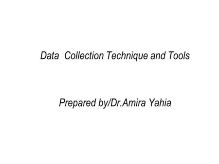 Data Collection Technique and Tools Prepared by/Dr.Amira Yahia.