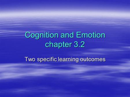 Cognition and Emotion chapter 3.2 Two specific learning outcomes.