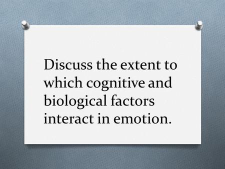 Discuss the extent to which cognitive and biological factors interact in emotion.