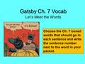 Gatsby Ch. 7 Vocab Let’s Meet the Words Choose the Ch. 7 boxed words that should go in each sentence and write the sentence number next to the word in.