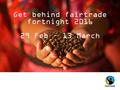 Get behind fairtrade fortnight 2016 29 Feb – 13 March.