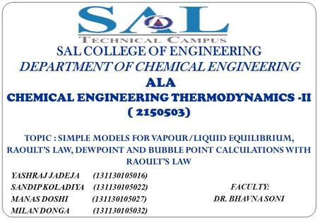 SAL COLLEGE OF ENGINEERING Department of Chemical Engineering ALA CHEMICAL ENGINEERING THERMODYNAMICS -II ( 2150503) TOPIC : SIMPLE MODELS FOR VAPOUR/LIQUID.