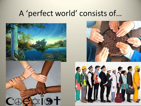 A ‘perfect world’ consists of…. Top Ten Problems – THE WORLD 10.Don’t know! (2% of people surveyed weren’t sure) 9. Proliferation of nuclear weapons.