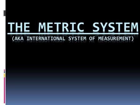  The METRIC system is used by scientists all around the world.  The metric system is a base 10 system that uses prefixes to identify units.