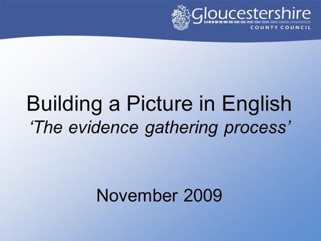 Building a Picture in English ‘The evidence gathering process’ November 2009.