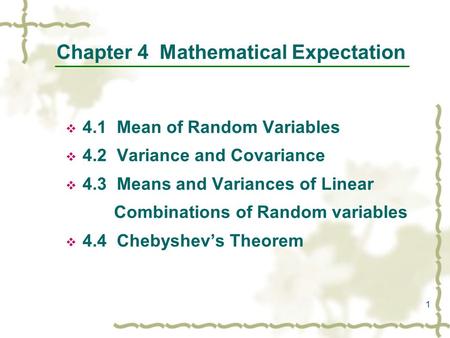 1 Chapter 4 Mathematical Expectation  4.1 Mean of Random Variables  4.2 Variance and Covariance  4.3 Means and Variances of Linear Combinations of Random.