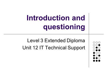 Introduction and questioning Level 3 Extended Diploma Unit 12 IT Technical Support.