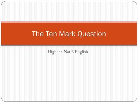 The Ten Mark Question Higher/ Nat 6 English.