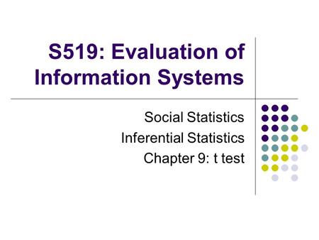 S519: Evaluation of Information Systems Social Statistics Inferential Statistics Chapter 9: t test.