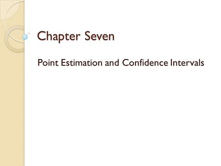 Chapter Seven Point Estimation and Confidence Intervals.