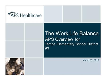 The Work Life Balance APS Overview for Tempe Elementary School District #3 March 31, 2010.