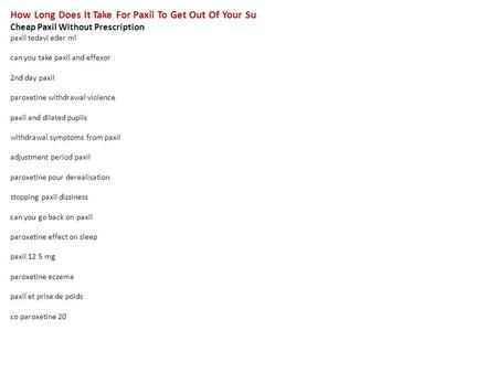 How Long Does It Take For Paxil To Get Out Of Your Su Cheap Paxil Without Prescription paxil tedavi eder mi can you take paxil and effexor 2nd day paxil.