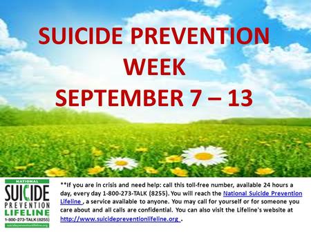 SUICIDE PREVENTION WEEK SEPTEMBER 7 – 13 **If you are in crisis and need help: call this toll-free number, available 24 hours a day, every day 1-800-273-TALK.