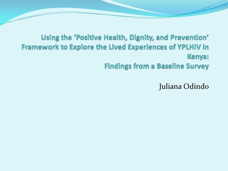 Juliana Odindo. PHDP: A new way of thinking A broader, more holistic, human rights-based approach Emphasizes policies and programs that are designed and.